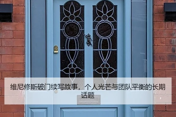 维尼修斯破门续写故事，个人光芒与团队平衡的长期话题